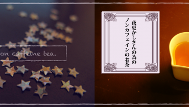 夜更かしさんの為のノンカフェインのお茶